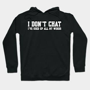 I Don't Chat I've Used Up All My Words Hoodie